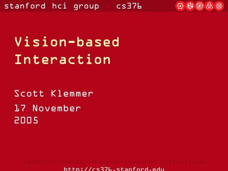Stanford hci group / cs376 research topics in human-computer interaction  Vision-based Interaction Scott Klemmer 17 November 2005.