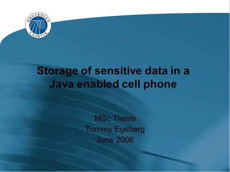 Storage of sensitive data in a Java enabled cell phone MSc Thesis Tommy Egeberg June 2006.