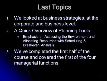 Last Topics 1-1 1. We looked at business strategies, at the corporate and business level. 2. A Quick Overview of Planning Tools: Emphasis on Assessing.