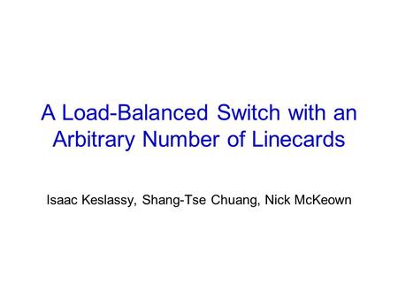 A Load-Balanced Switch with an Arbitrary Number of Linecards Isaac Keslassy, Shang-Tse Chuang, Nick McKeown.