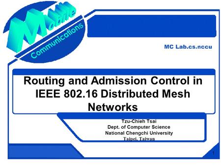 1 Routing and Admission Control in IEEE 802.16 Distributed Mesh Networks Tzu-Chieh Tsai Dept. of Computer Science National Chengchi University Taipei,