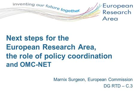 Next steps for the European Research Area, the role of policy coordination and OMC-NET Marnix Surgeon, European Commission DG RTD – C.3.