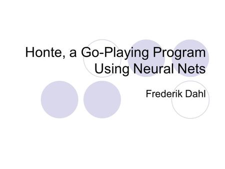 Honte, a Go-Playing Program Using Neural Nets Frederik Dahl.