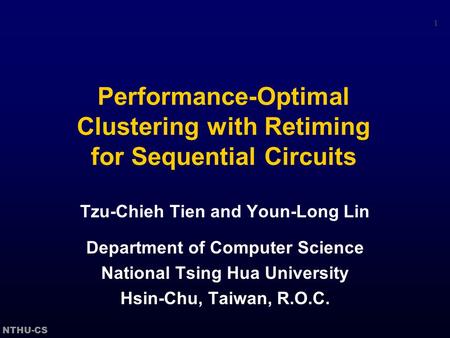 NTHU-CS 1 Performance-Optimal Clustering with Retiming for Sequential Circuits Tzu-Chieh Tien and Youn-Long Lin Department of Computer Science National.