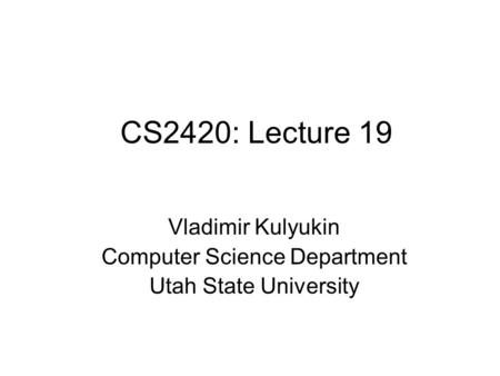 CS2420: Lecture 19 Vladimir Kulyukin Computer Science Department Utah State University.