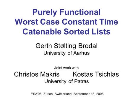 Purely Functional Worst Case Constant Time Catenable Sorted Lists Gerth Stølting Brodal University of Aarhus Joint work with Christos Makris Kostas Tsichlas.