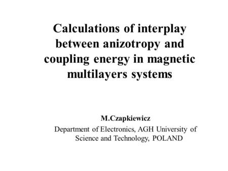 M.Czapkiewicz Department of Electronics, AGH University of Science and Technology, POLAND Calculations of interplay between anizotropy and coupling energy.