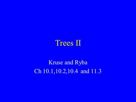 Trees II Kruse and Ryba Ch 10.1,10.2,10.4 and 11.3.