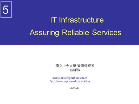 國立中央大學. 資訊管理系 范錚強 mailto:  2009.11 IT Infrastructure Assuring Reliable Services 5.