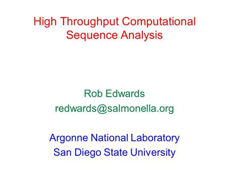 High Throughput Computational Sequence Analysis Rob Edwards Argonne National Laboratory San Diego State University.
