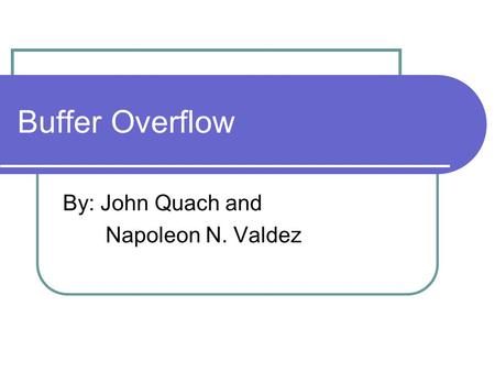 Buffer Overflow By: John Quach and Napoleon N. Valdez.