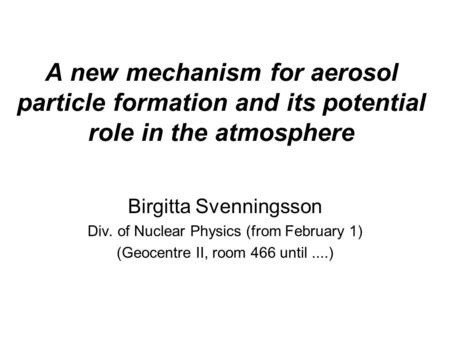 A new mechanism for aerosol particle formation and its potential role in the atmosphere Birgitta Svenningsson Div. of Nuclear Physics (from February 1)