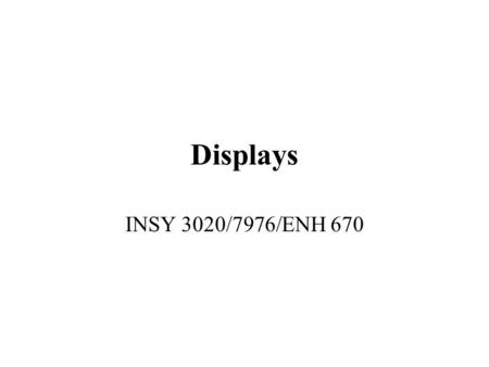 Displays INSY 3020/7976/ENH 670. Display Any method for presenting information which uses some intervening mechanism or device to convey information from.