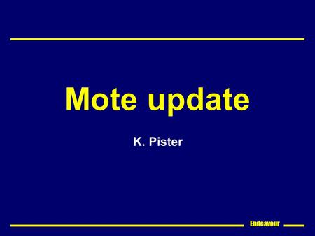 Endeavour Mote update K. Pister. Endeavour Goals Make lots of autonomous sensor nodes Get CS people excited about using them Design new and exciting hardware.