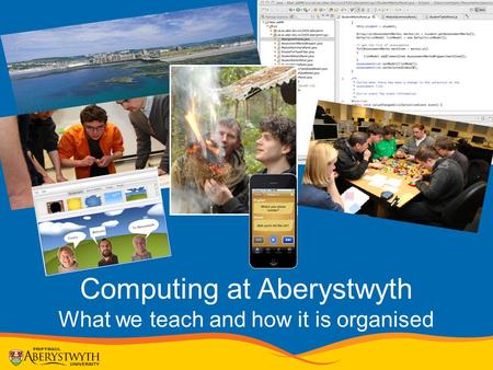 Computing at Aberystwyth What we teach and how it is organised.