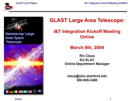 GLAST LAT Project I&T Integration Kickoff Meeting 03/09/04 Online 1 GLAST Large Area Telescope: I&T Integration Kickoff Meeting Online March 9th, 2004.