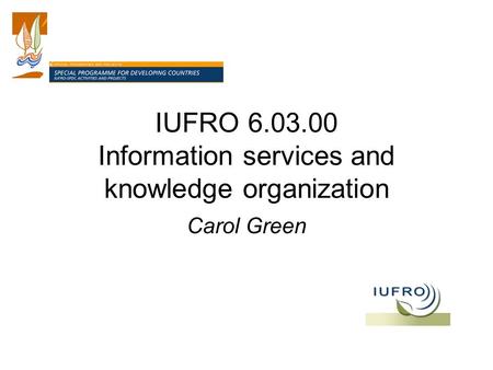 IUFRO 6.03.00 Information services and knowledge organization Carol Green.