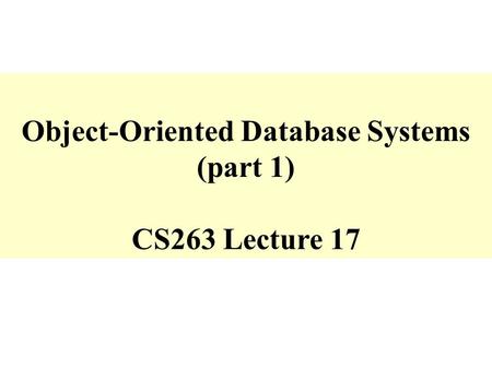 Object-Oriented Database Systems (part 1) CS263 Lecture 17.