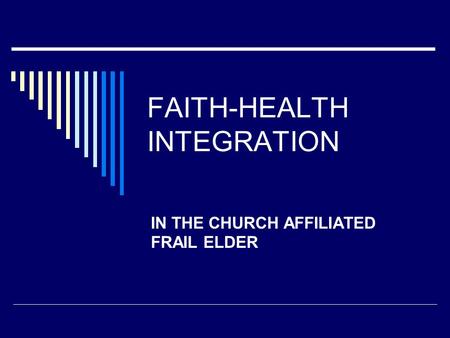 FAITH-HEALTH INTEGRATION IN THE CHURCH AFFILIATED FRAIL ELDER.