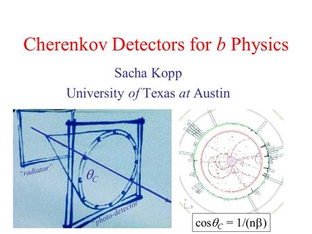 Cherenkov Detectors for b Physics Sacha Kopp University of Texas at Austin cos  C = 1/(n  ) CC “radiator” “photo-detector”