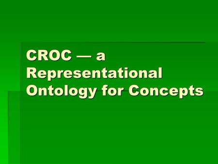 CROC — a Representational Ontology for Concepts. Contents  Introduction  Semantic Web  Conceptuology  Language  CROC — a Representational Ontology.