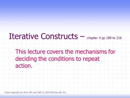 Iterative Constructs – chapter 4 pp 189 to 216 This lecture covers the mechanisms for deciding the conditions to repeat action. Some materials are from.