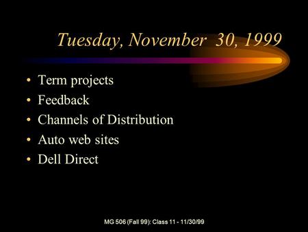 MG 506 (Fall 99): Class 11 - 11/30/99 Tuesday, November 30, 1999 Term projects Feedback Channels of Distribution Auto web sites Dell Direct.