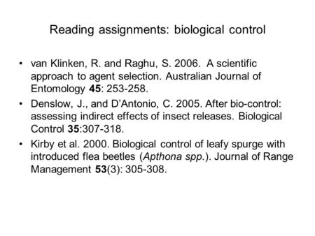 Reading assignments: biological control van Klinken, R. and Raghu, S. 2006. A scientific approach to agent selection. Australian Journal of Entomology.