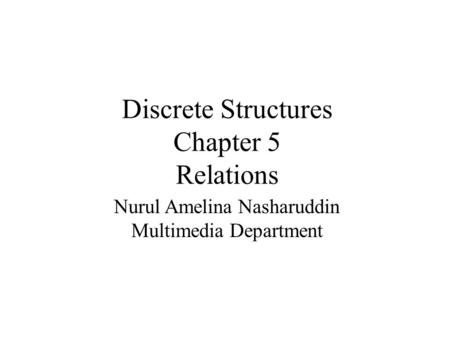 Discrete Structures Chapter 5 Relations Nurul Amelina Nasharuddin Multimedia Department.