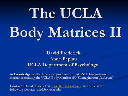 The UCLA Body Matrices II David Frederick Anne Peplau UCLA Department of Psychology UCLA Department of Psychology Acknowledgements: Thanks to Jim Compton.