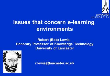 Issues that concern e-learning environments Robert (Bob) Lewis, Honorary Professor of Knowledge Technology University of Lancaster