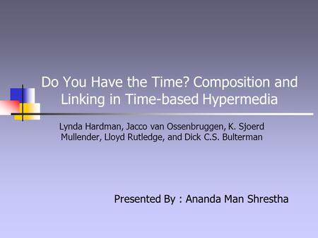 Do You Have the Time? Composition and Linking in Time-based Hypermedia Lynda Hardman, Jacco van Ossenbruggen, K. Sjoerd Mullender, Lloyd Rutledge, and.