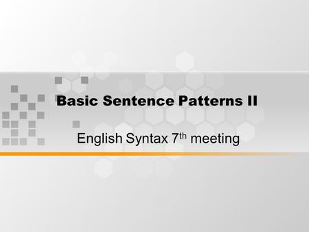 Basic Sentence Patterns II English Syntax 7 th meeting.