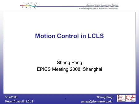 Sheng Peng Motion Control in 3/12/2008 1 Motion Control in LCLS Sheng Peng EPICS Meeting 2008, Shanghai.