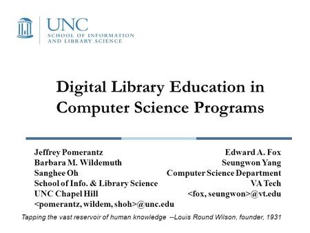 Digital Library Education in Computer Science Programs Jeffrey Pomerantz Barbara M. Wildemuth Sanghee Oh School of Info. & Library Science UNC Chapel Hill.