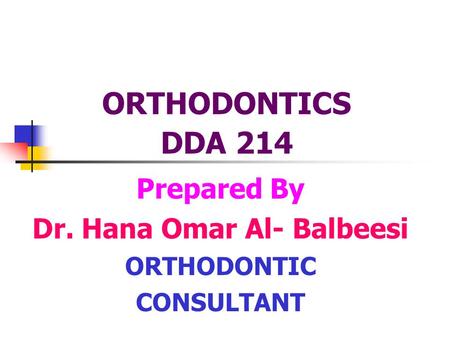 Prepared By Dr. Hana Omar Al- Balbeesi ORTHODONTIC CONSULTANT