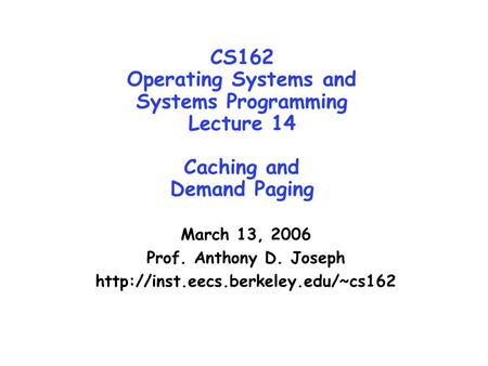 CS162 Operating Systems and Systems Programming Lecture 14 Caching and Demand Paging March 13, 2006 Prof. Anthony D. Joseph