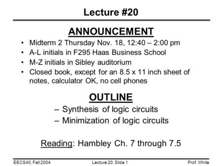 Lecture 20, Slide 1EECS40, Fall 2004Prof. White Lecture #20 ANNOUNCEMENT Midterm 2 Thursday Nov. 18, 12:40 – 2:00 pm A-L initials in F295 Haas Business.