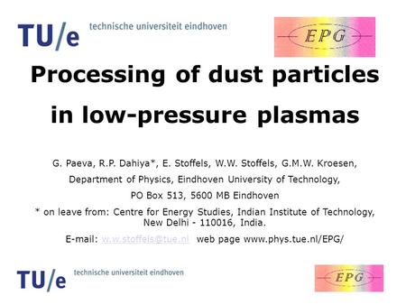 Processing of dust particles in low-pressure plasmas G. Paeva, R.P. Dahiya*, E. Stoffels, W.W. Stoffels, G.M.W. Kroesen, Department of Physics, Eindhoven.