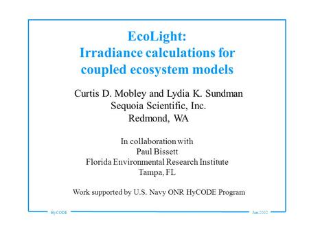 HyCODEJan 2002 EcoLight: Irradiance calculations for coupled ecosystem models Curtis D. Mobley and Lydia K. Sundman Sequoia Scientific, Inc. Redmond, WA.