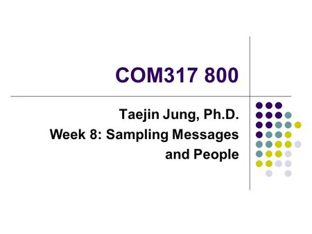 Taejin Jung, Ph.D. Week 8: Sampling Messages and People