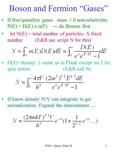 P461 - Quan. Stats. II1 Boson and Fermion “Gases” If free/quasifree gases mass > 0 non-relativistic P(E) = D(E) x n(E) --- do Bosons first let N(E) = total.
