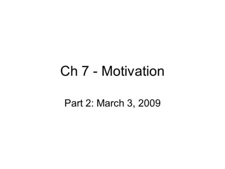 Ch 7 - Motivation Part 2: March 3, 2009. Expectancy Theory Broad approach – 3 components in rational judgment of motivation: (VIE theory - Vroom) –Valence.