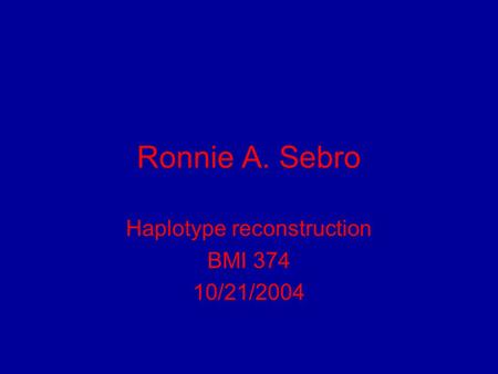 Ronnie A. Sebro Haplotype reconstruction BMI 374 10/21/2004.