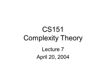 CS151 Complexity Theory Lecture 7 April 20, 2004.
