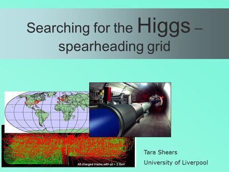 Searching for the Higgs – spearheading grid Tara Shears University of Liverpool.