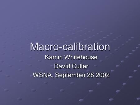 Macro-calibration Kamin Whitehouse David Culler WSNA, September 28 2002.