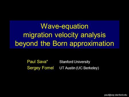 Wave-equation migration velocity analysis beyond the Born approximation Paul Sava* Stanford University Sergey Fomel UT Austin (UC.