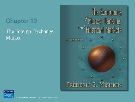Chapter 19 The Foreign Exchange Market. © 2004 Pearson Addison-Wesley. All rights reserved 19-2 Exchange Rate An exchange rate can be quoted in two ways: