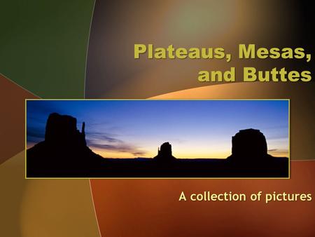 Plateaus, Mesas, and Buttes A collection of pictures.